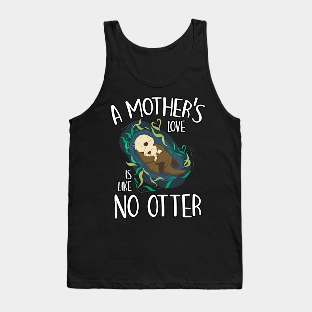 A Mother's Love Is Like No Otter Funny Pun Mother's Day Gift For Women Mom Mama Tank Top by derekmozart